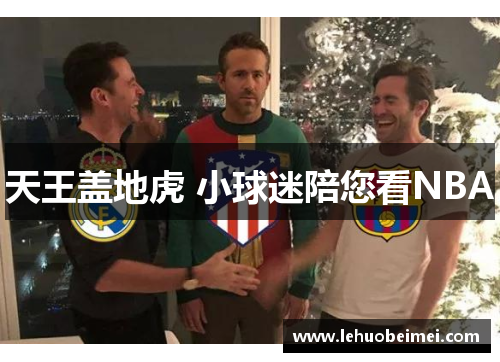 天王盖地虎 小球迷陪您看NBA